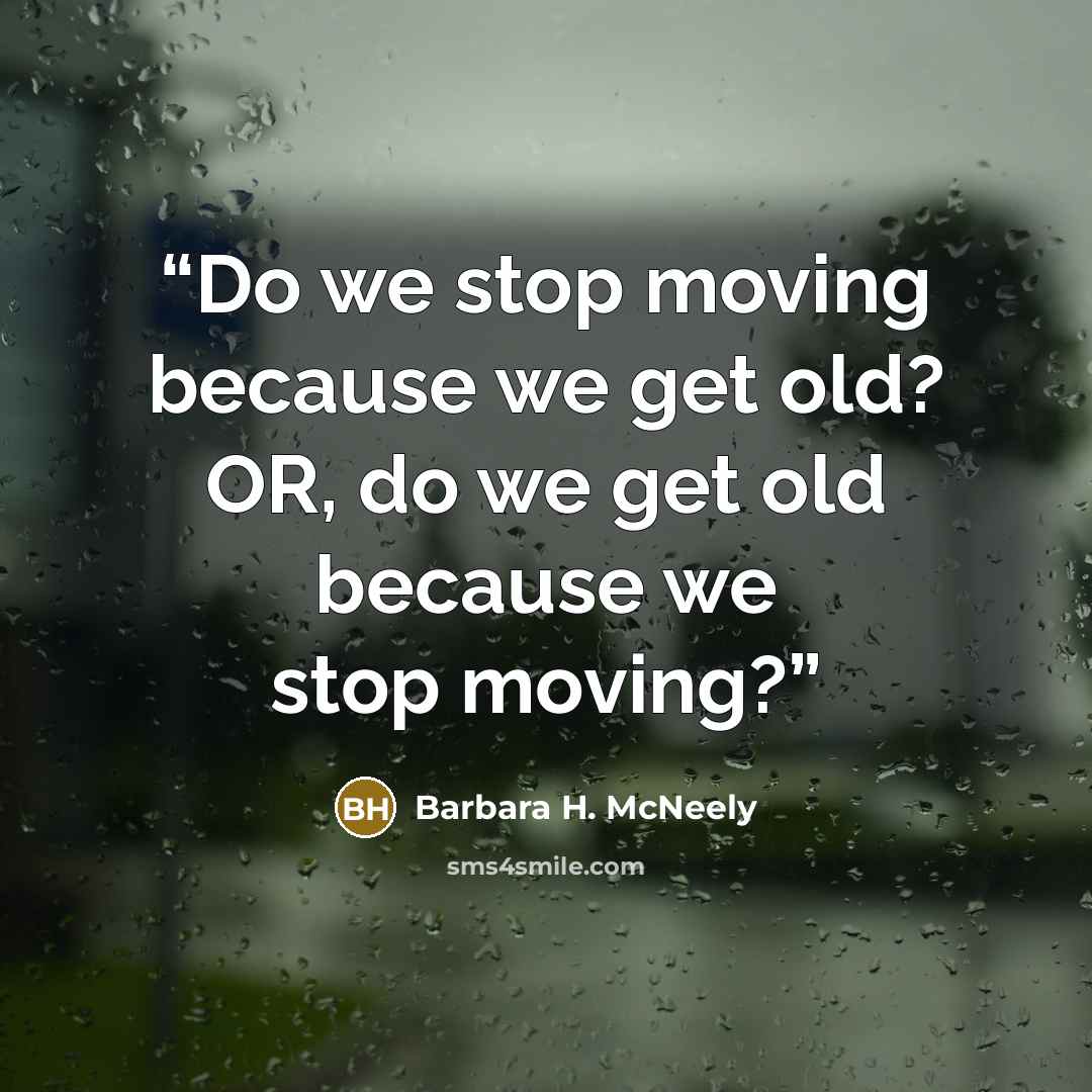 “Do we stop moving because we get old? OR, do we get old because we stop moving?” quote by Barbara H. McNeely