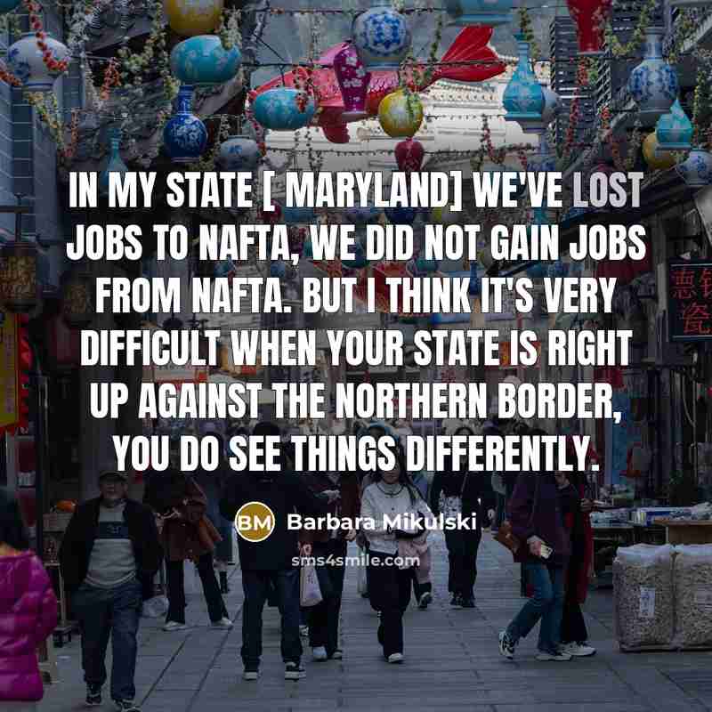 “In my state [ Maryland] we've lost jobs to NAFTA,…” quote by Barbara Mikulski
