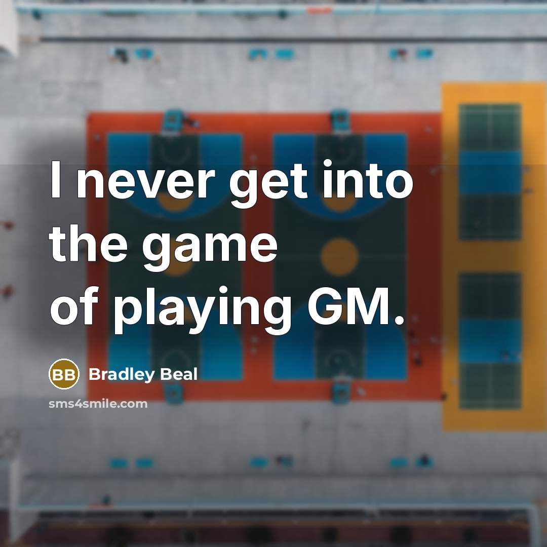 “I never get into the game of playing GM.…” quote by Bradley Beal