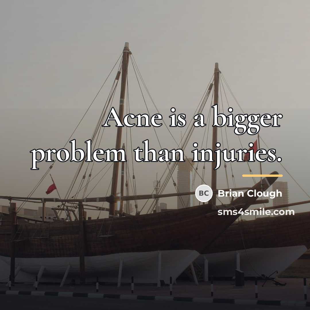“Acne is a bigger problem than injuries.…” quote by Brian Clough
