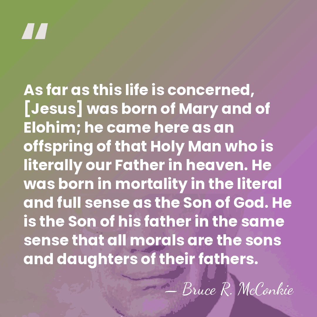 As far as this life is concerned, [Jesus] was born of Mary&hellip; - Bruce R. McConkie