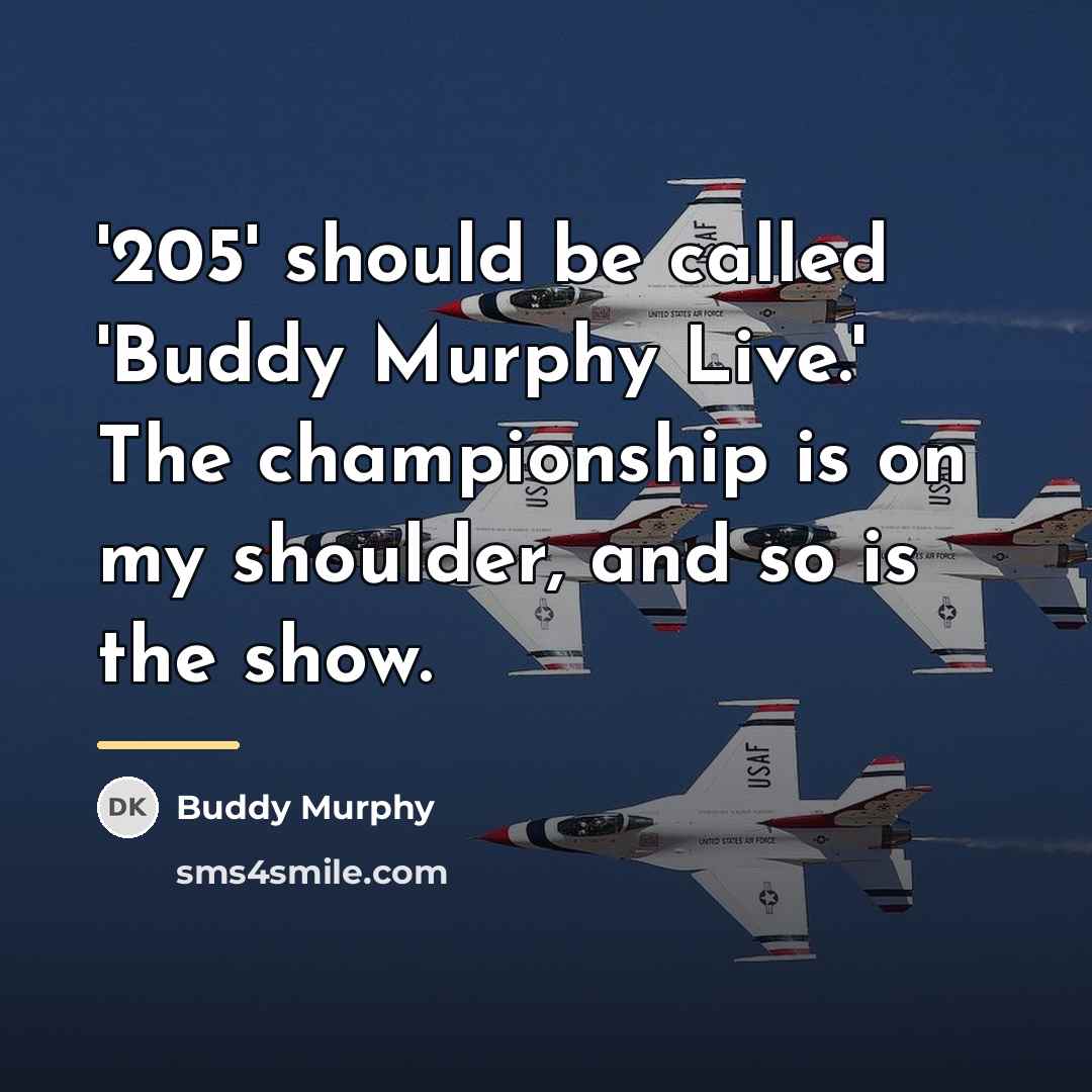 “'205' should be called 'Buddy Murphy Live.' The championship is…” quote by Buddy Murphy