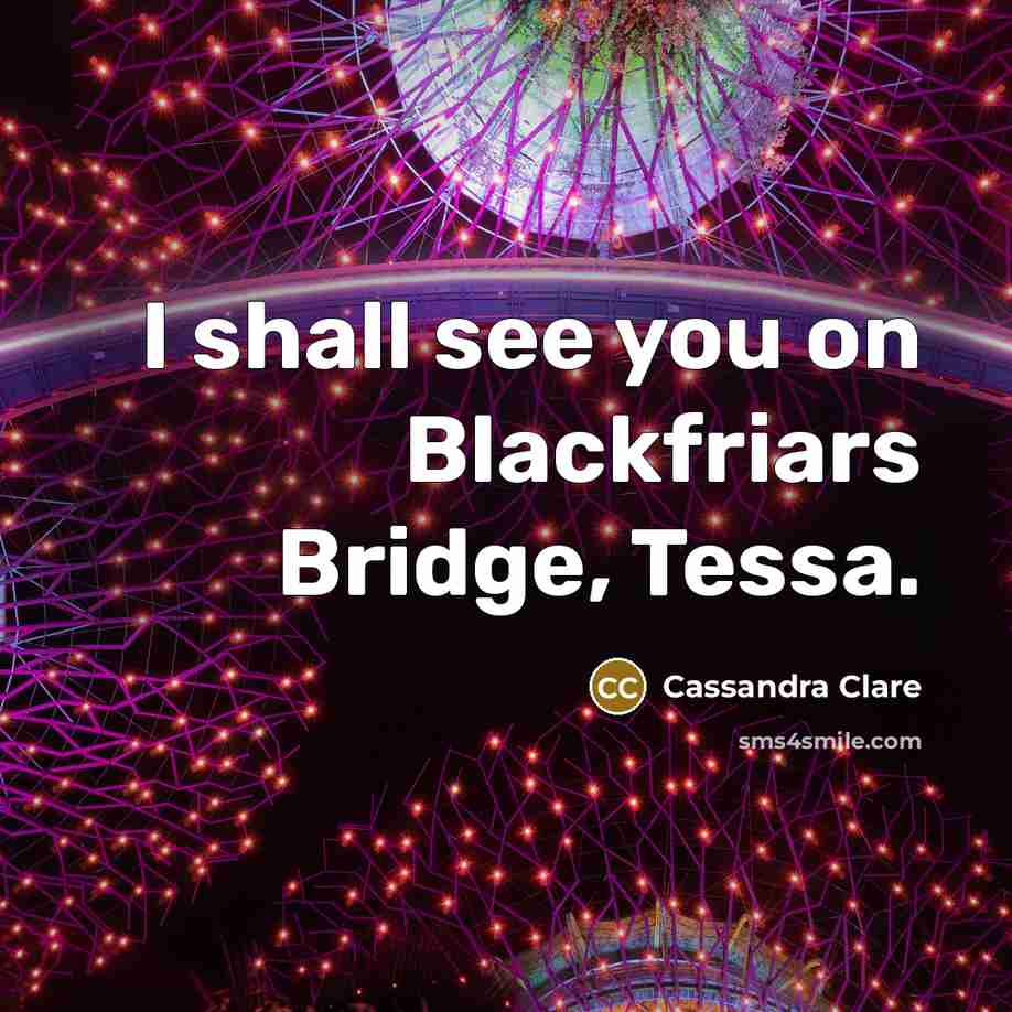 “I shall see you on Blackfriars Bridge, Tessa.…” quote by Cassandra Clare