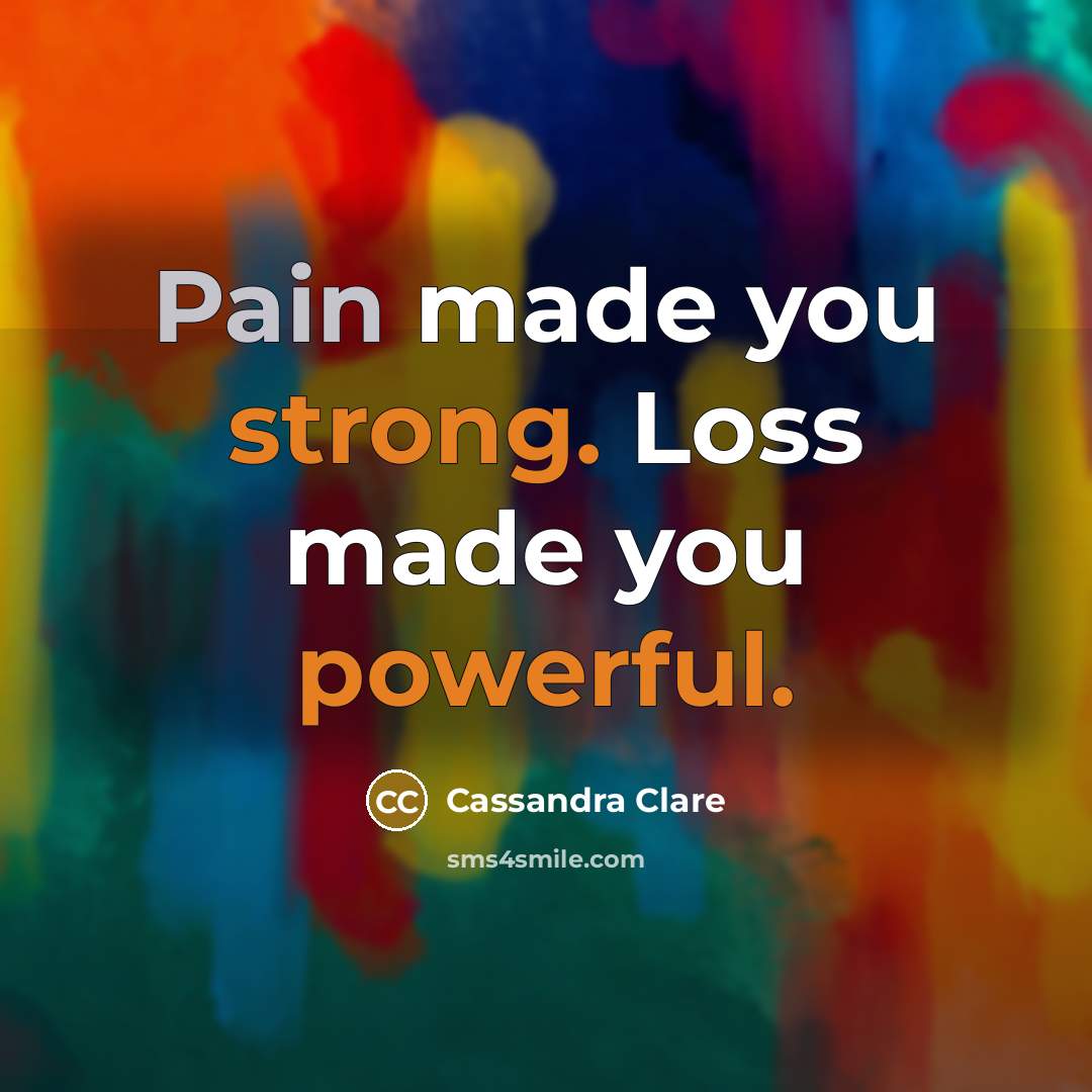 “Pain made you strong. Loss made you powerful.…” quote by Cassandra Clare