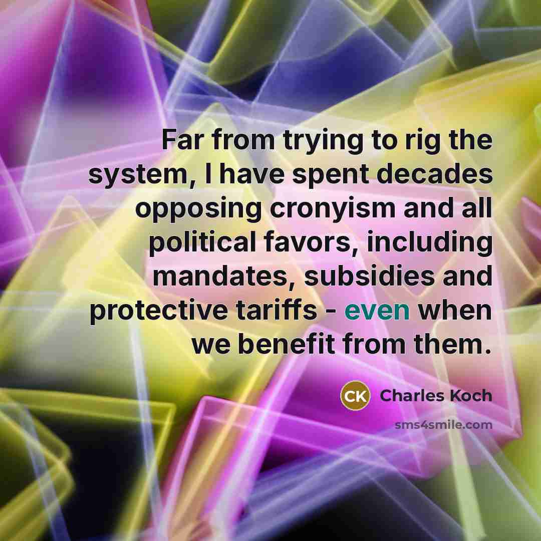 “Far from trying to rig the system, I have spent…” quote by Charles Koch