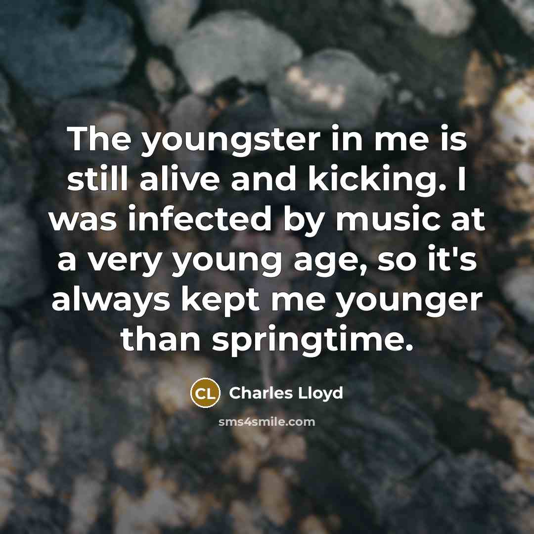 “The youngster in me is still alive and kicking. I…” quote by Charles Lloyd