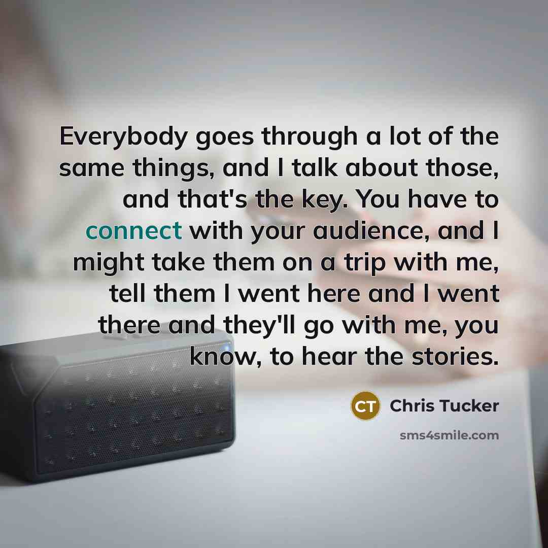 “Everybody goes through a lot of the same things, and…” quote by Chris Tucker