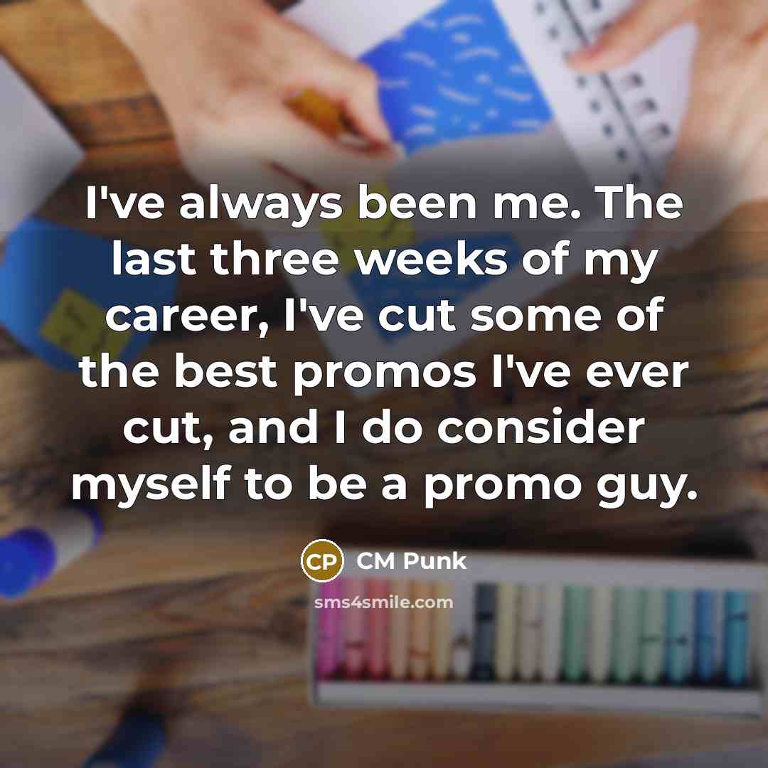 “I've always been me. The last three weeks of my…” quote by CM Punk