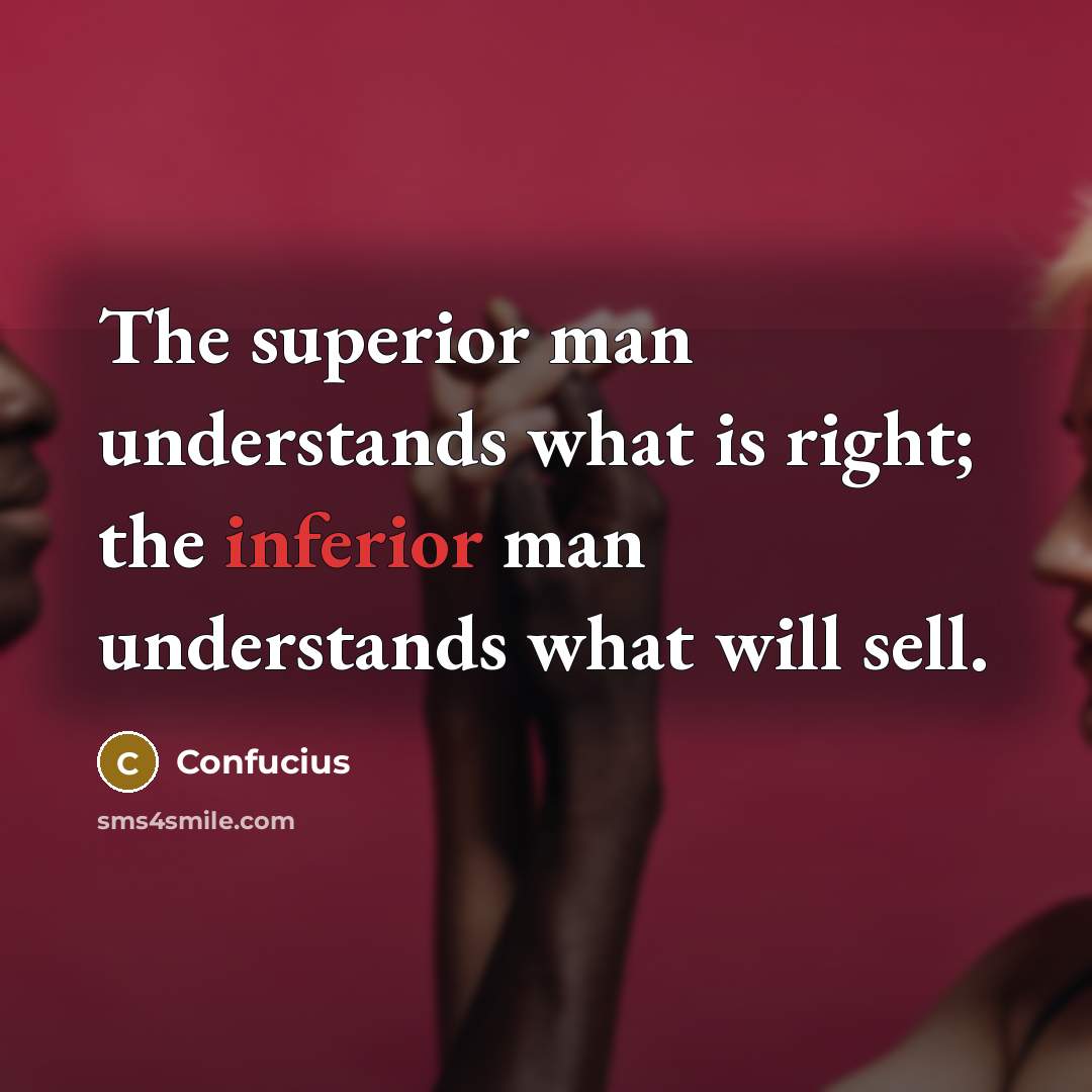 “The superior man understands what is right; the inferior man…” quote by Confucius