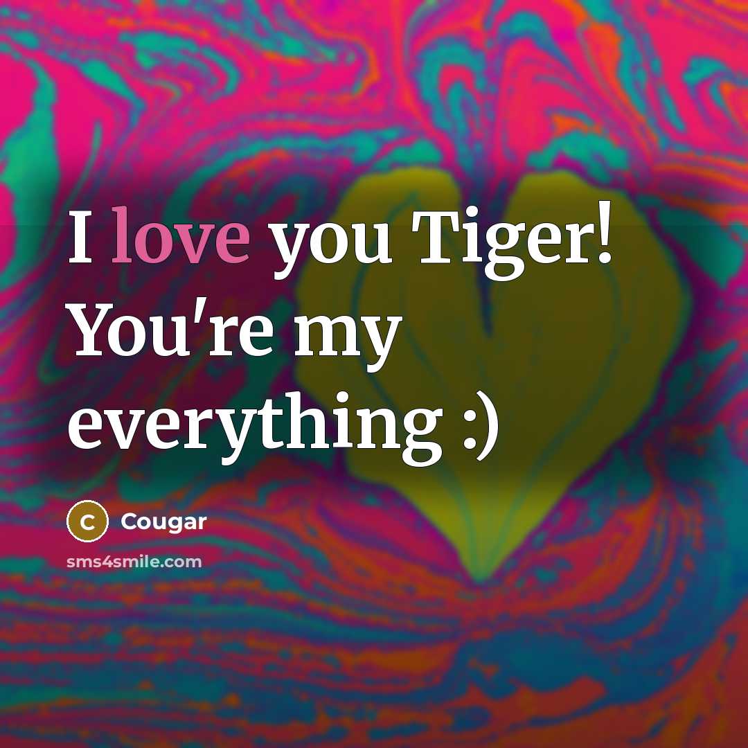 “I love you Tiger! You're my everything :)” quote by Cougar