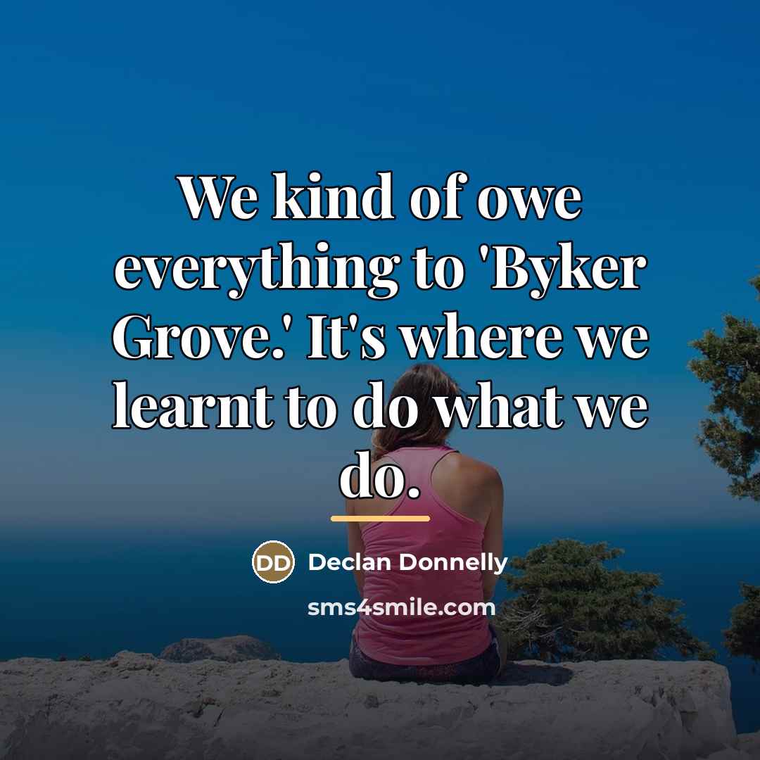 “We kind of owe everything to 'Byker Grove.' It's where…” quote by Declan Donnelly