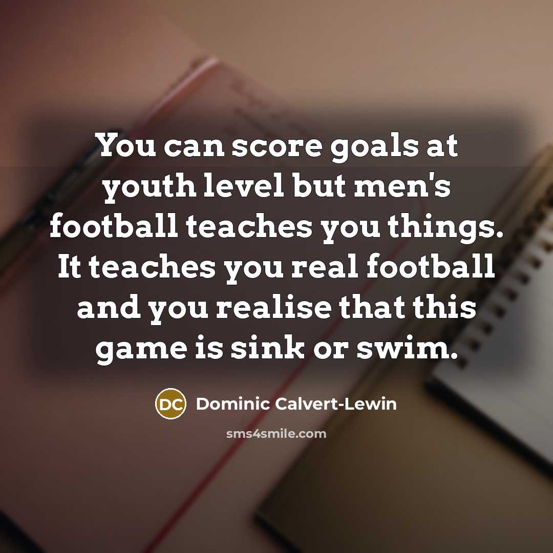 “You can score goals at youth level but men's football…” quote by Dominic Calvert-Lewin