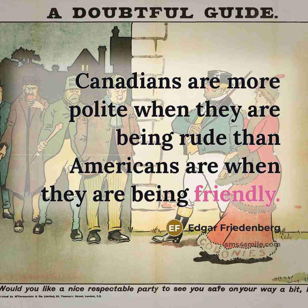 “Canadians are more polite when they are being rude than…” quote by Edgar Friedenberg