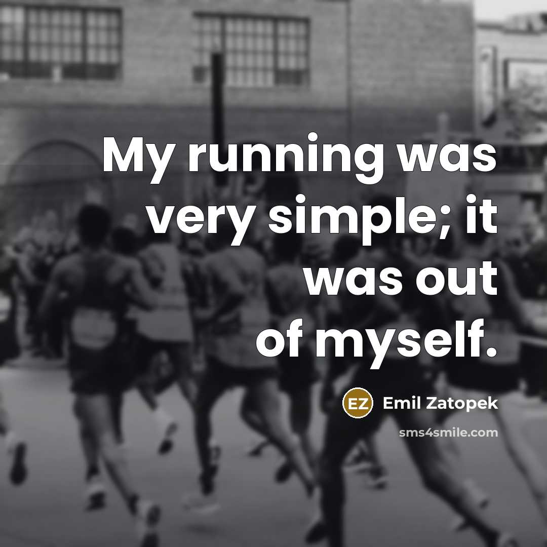 “My running was very simple; it was out of myself.…” quote by Emil Zatopek