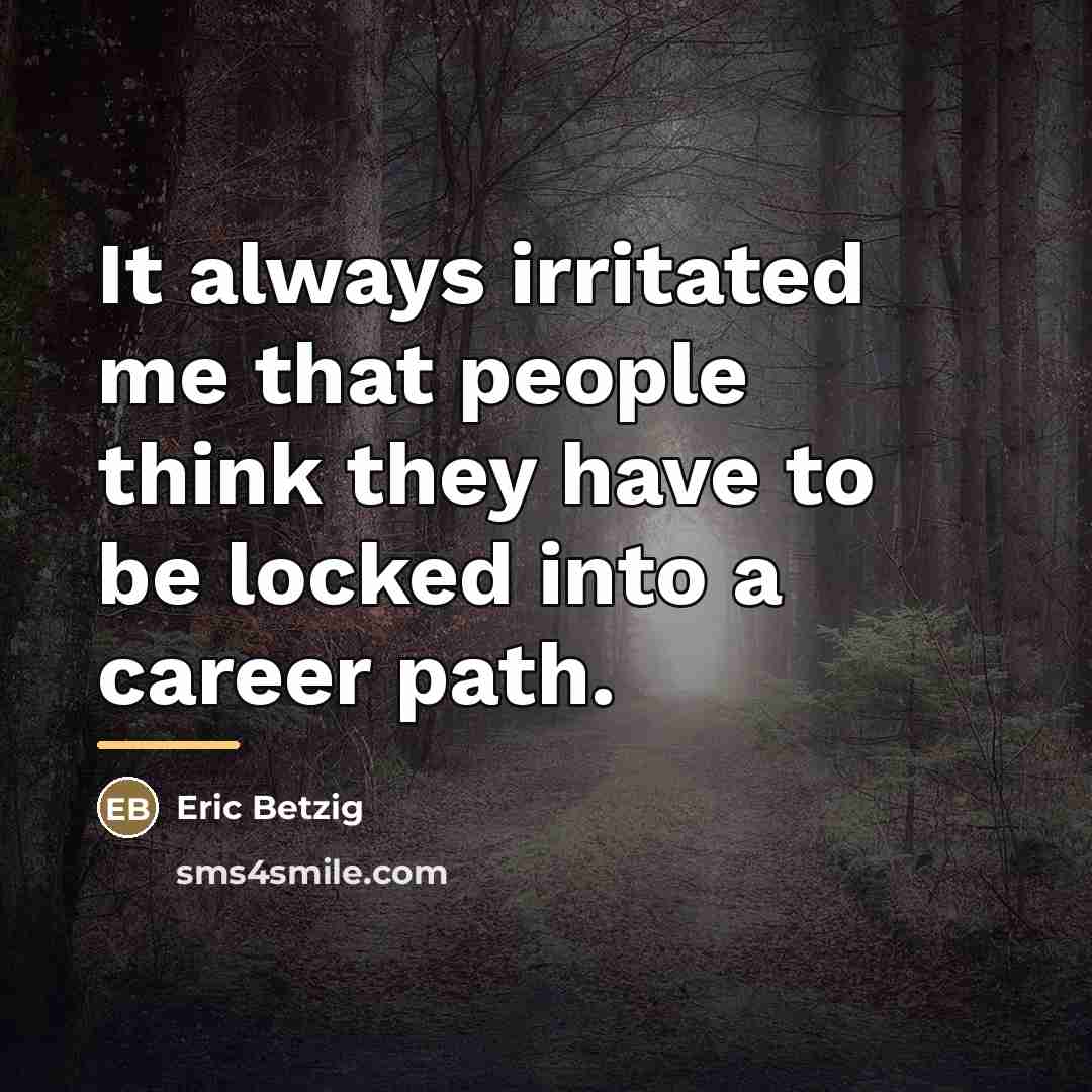 “It always irritated me that people think they have to…” quote by Eric Betzig