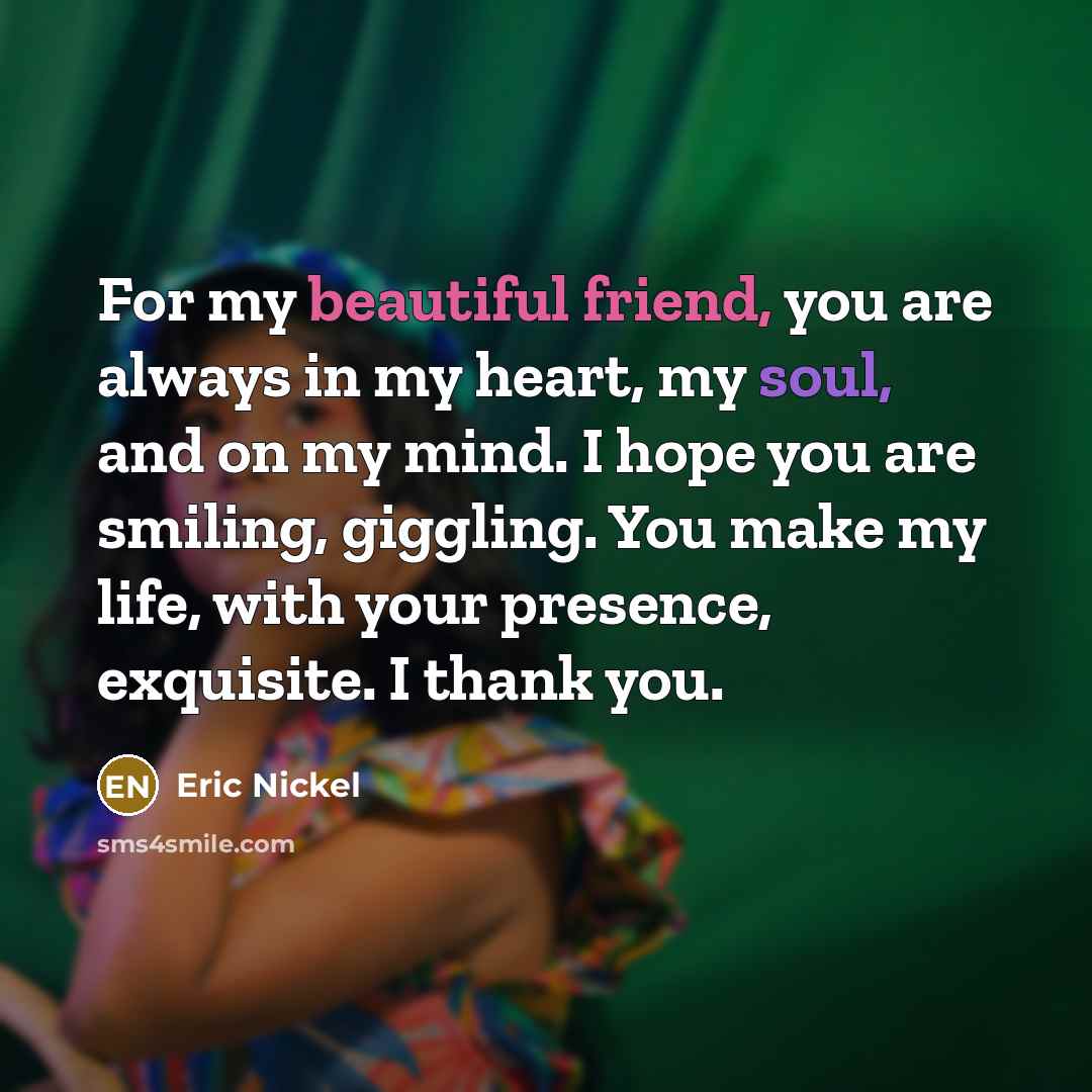“For my beautiful friend, you are always in my heart,…” quote by Eric Nickel