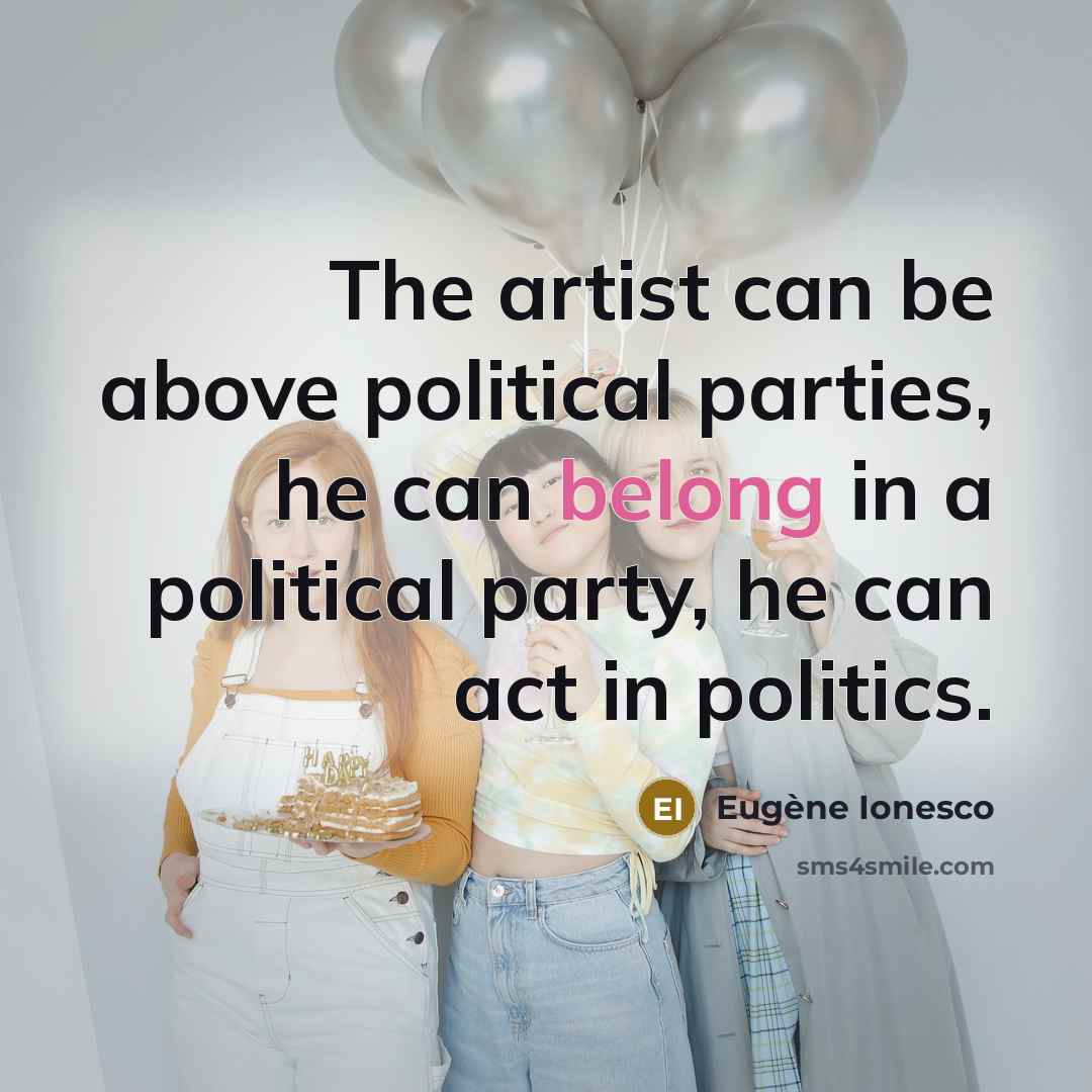“The artist can be above political parties, he can belong…” quote by Eugene Ionesco