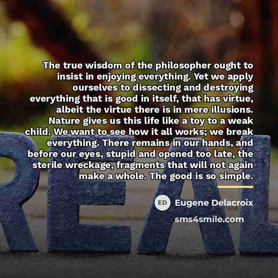 “The true wisdom of the philosopher ought to insist in…” quote by Eugene Delacroix