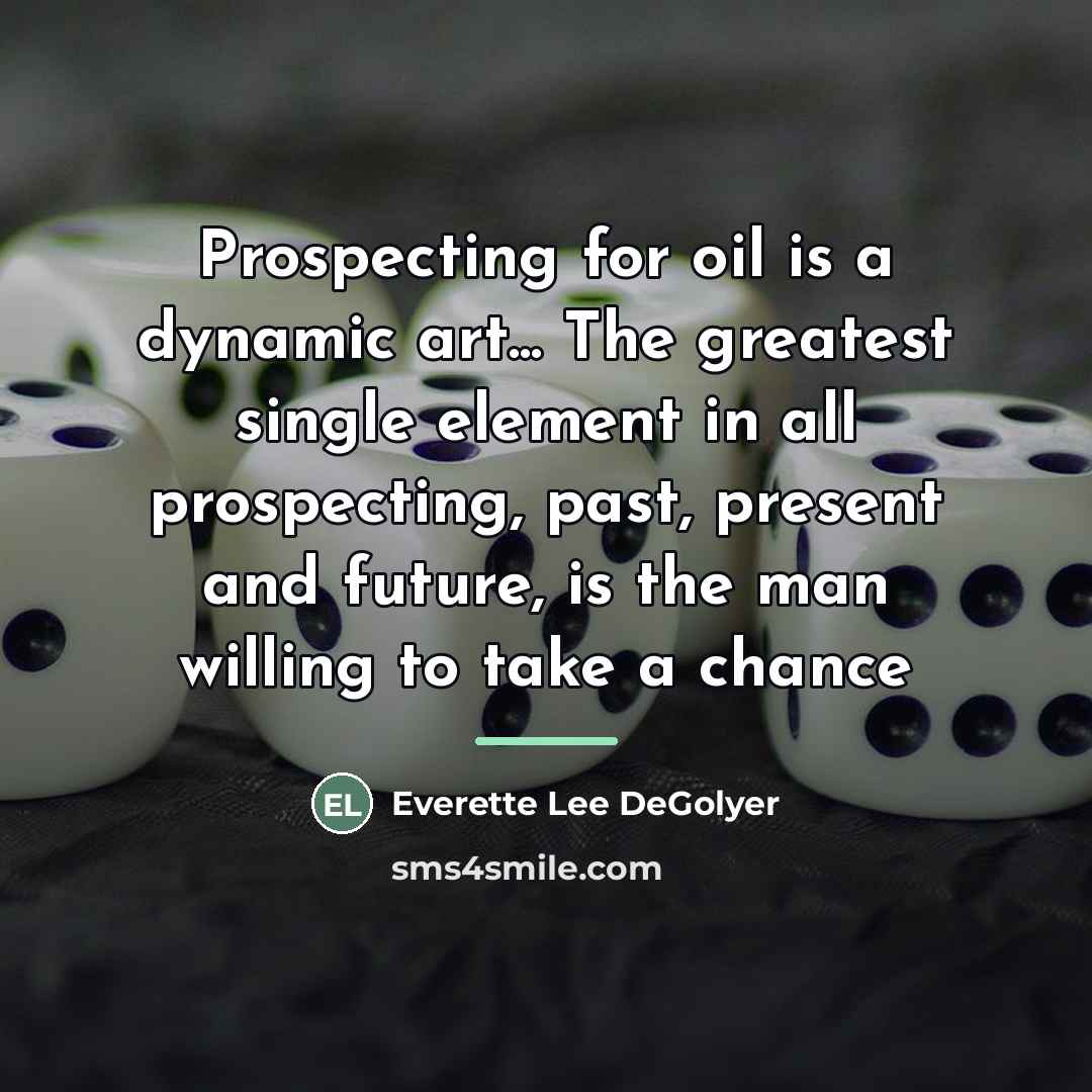 “Prospecting for oil is a dynamic art... The greatest single…” quote by Everette Lee DeGolyer