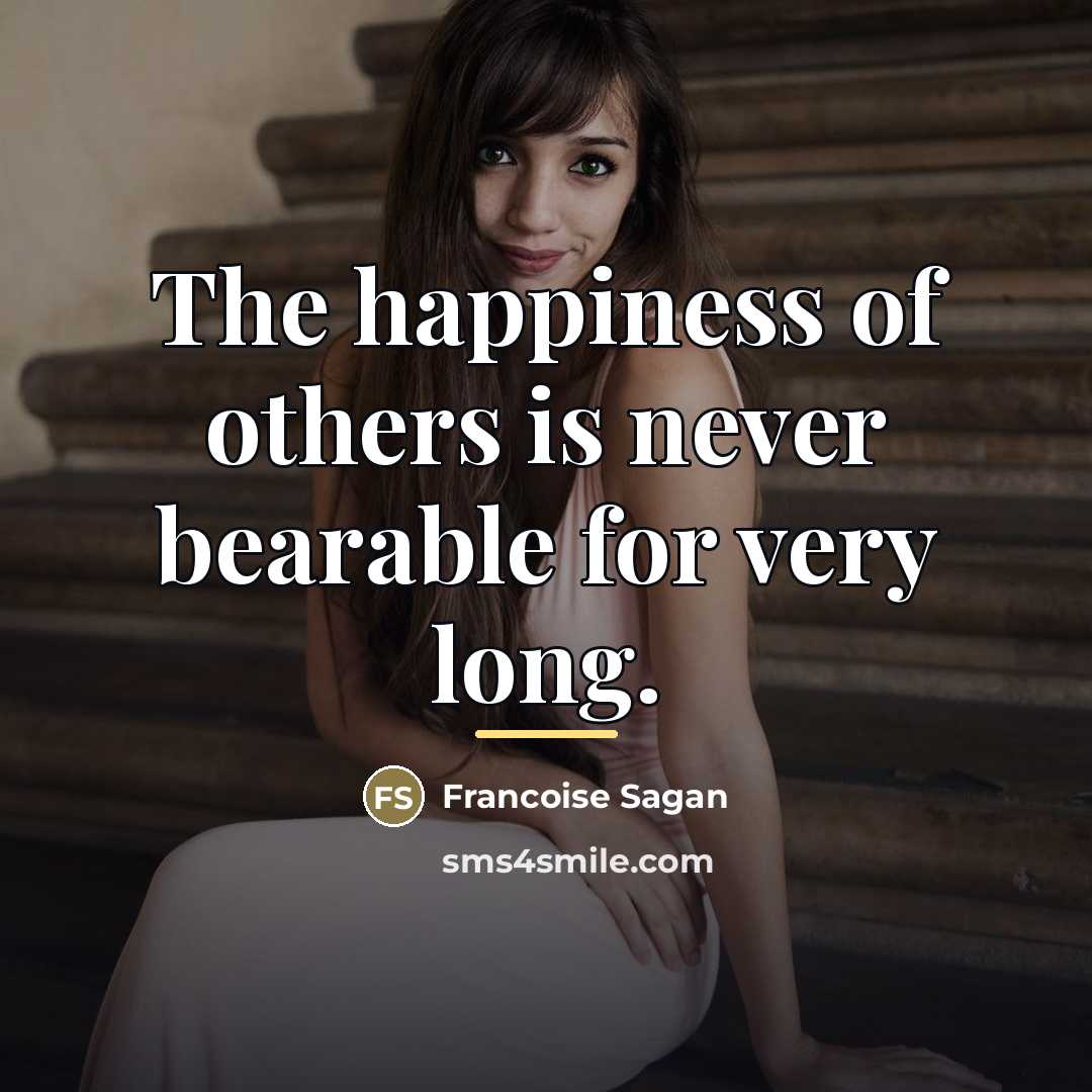 “The happiness of others is never bearable for very long.…” quote by Francoise Sagan