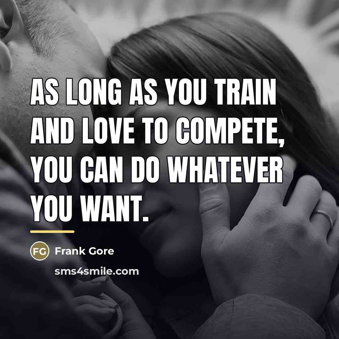 “As long as you train and love to compete, you…” quote by Frank Gore