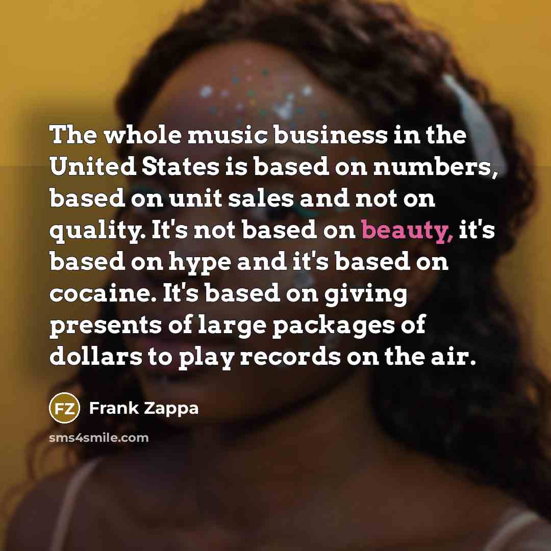 “The whole music business in the United States is based…” quote by Frank Zappa