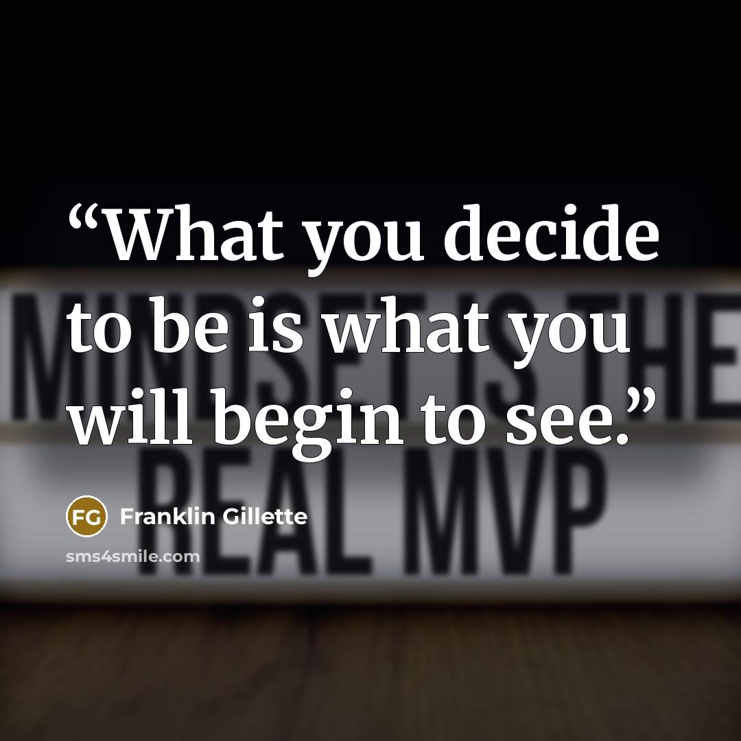 “What you decide to be is what you will begin to see.” quote by Franklin Gillette