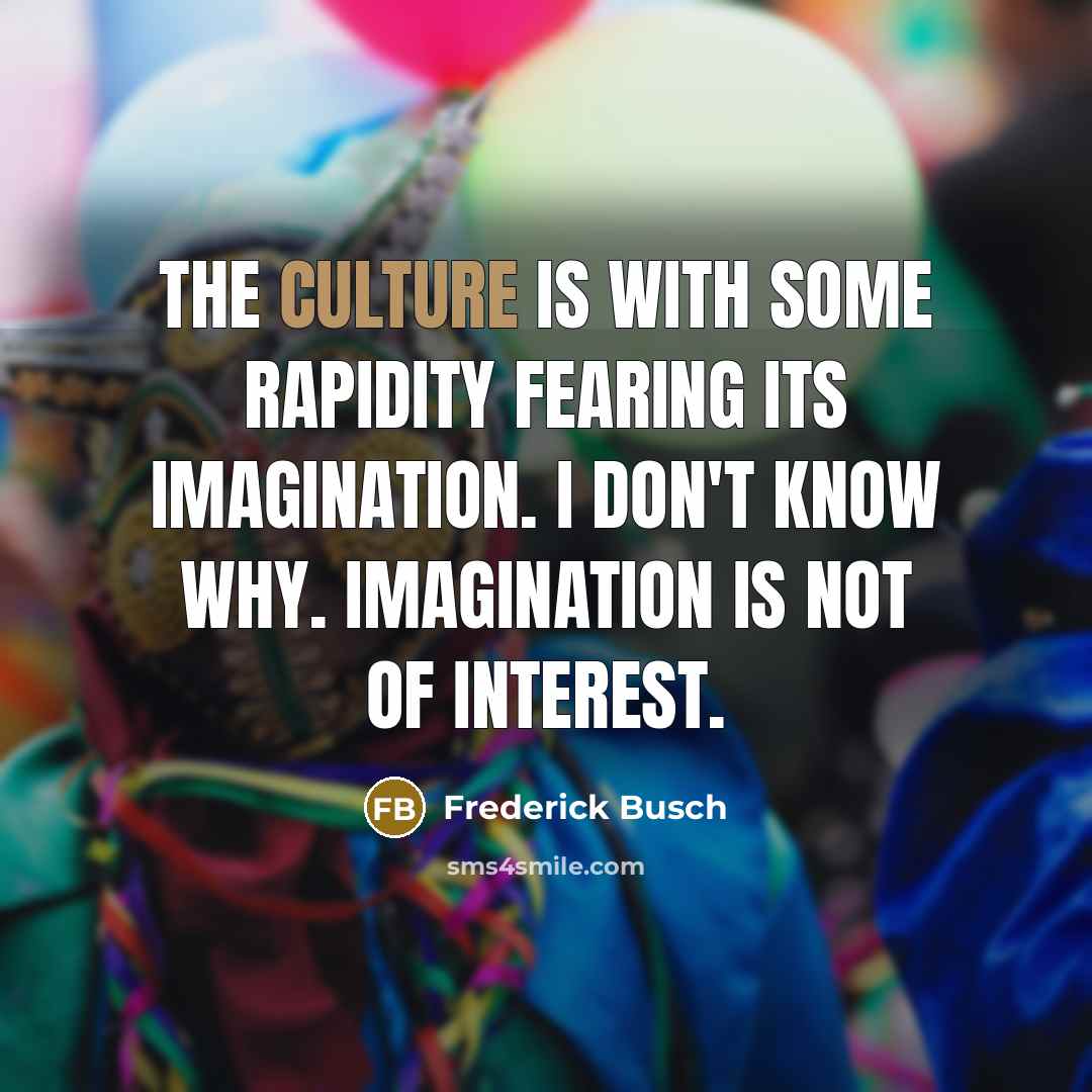 “The culture is with some rapidity fearing its imagination. I…” quote by Frederick Busch