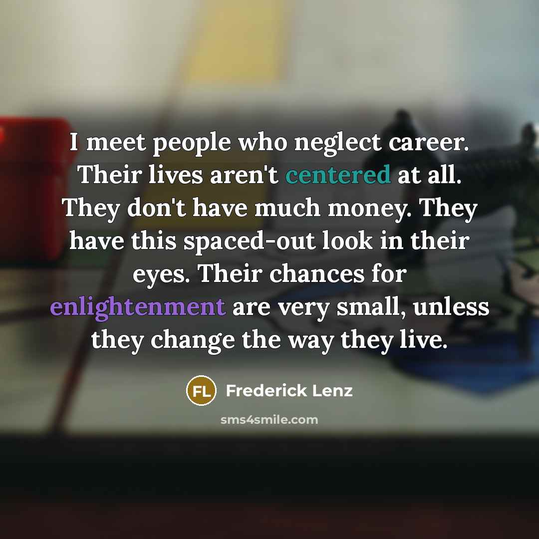 “I meet people who neglect career. Their lives aren't centered…” quote by Frederick Lenz