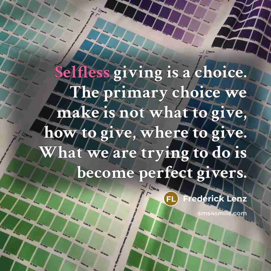 “Selfless giving is a choice. The primary choice we make…” quote by Frederick Lenz