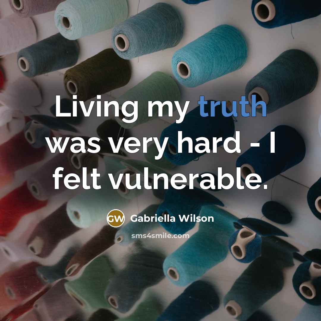 “Living my truth was very hard - I felt vulnerable.…” quote by Gabriella Wilson
