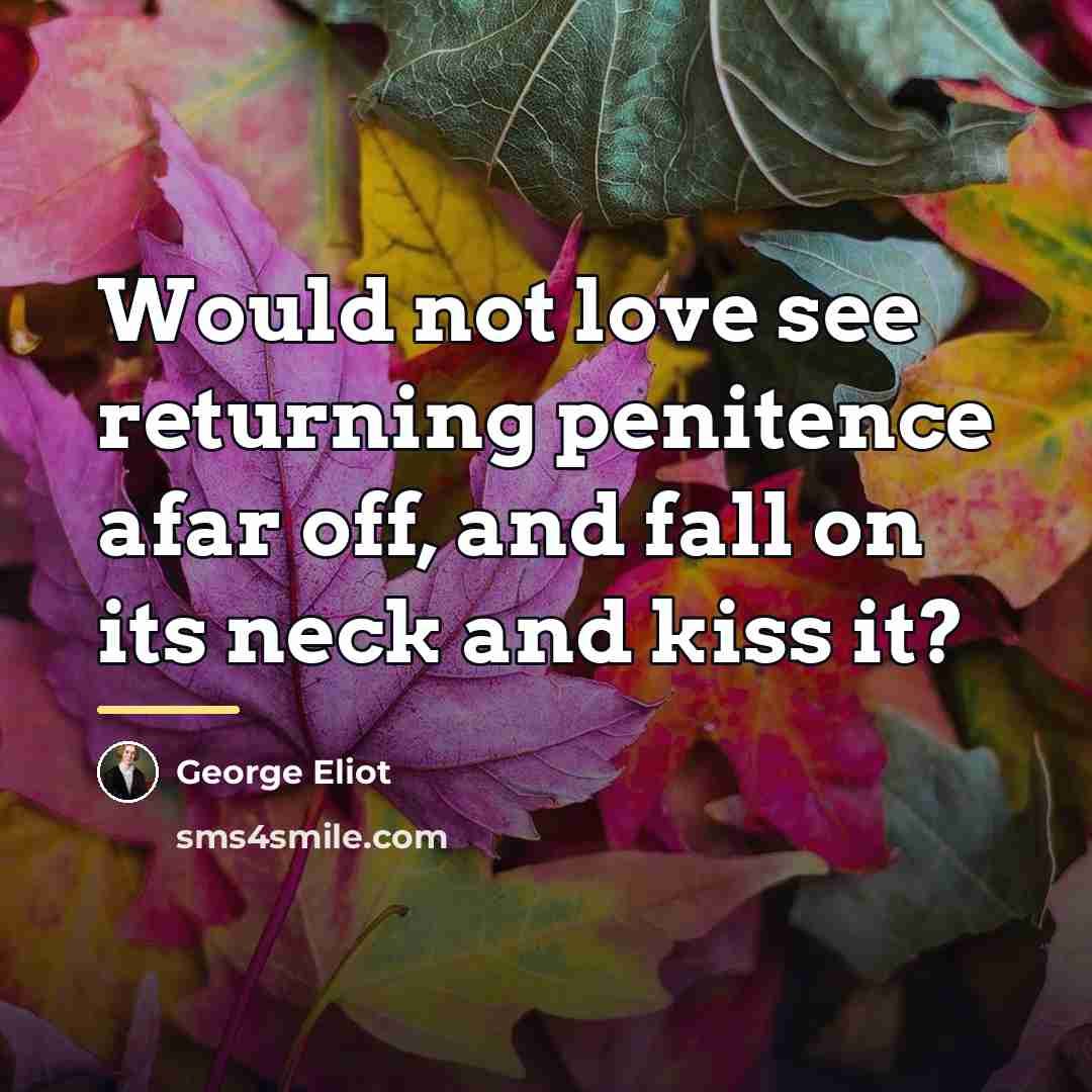 “Would not love see returning penitence afar off, and fall…” quote by George Eliot