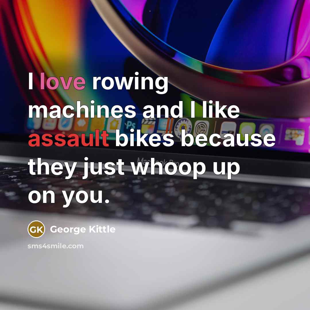 “I love rowing machines and I like assault bikes because they just whoop up on you.” quote by George Kittle