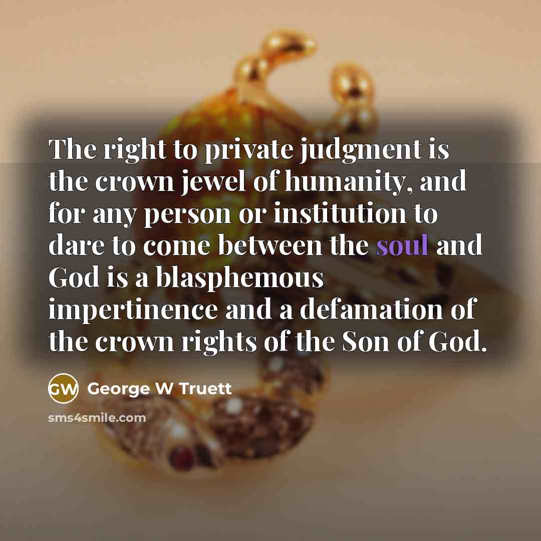 “The right to private judgment is the crown jewel of…” quote by George W Truett