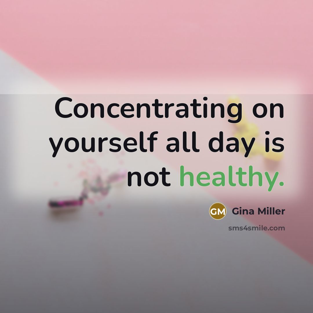 “Concentrating on yourself all day is not healthy.…” quote by Gina Miller