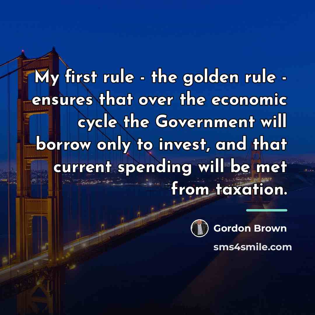 “My first rule - the golden rule - ensures that…” quote by Gordon Brown