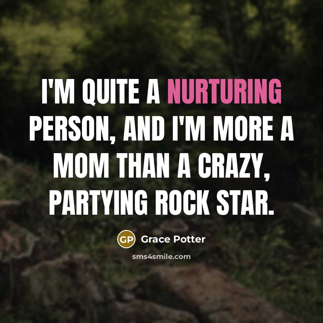 “I'm quite a nurturing person, and I'm more a mom…” quote by Grace Potter
