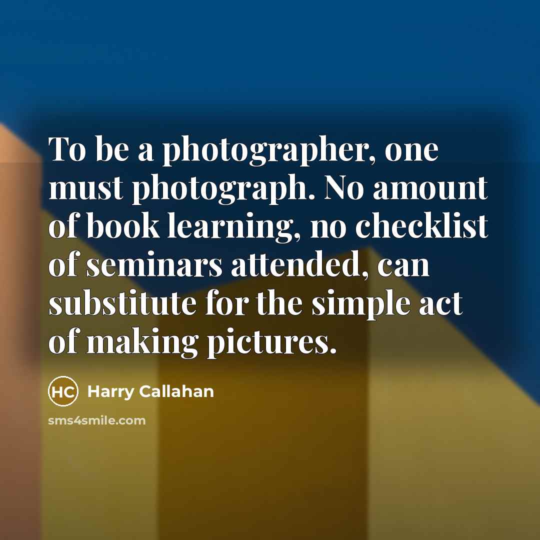 “To be a photographer, one must photograph. No amount of…” quote by Harry Callahan