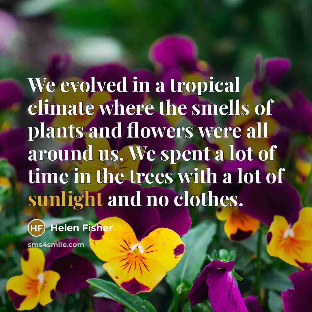 “We evolved in a tropical climate where the smells of…” quote by Helen Fisher