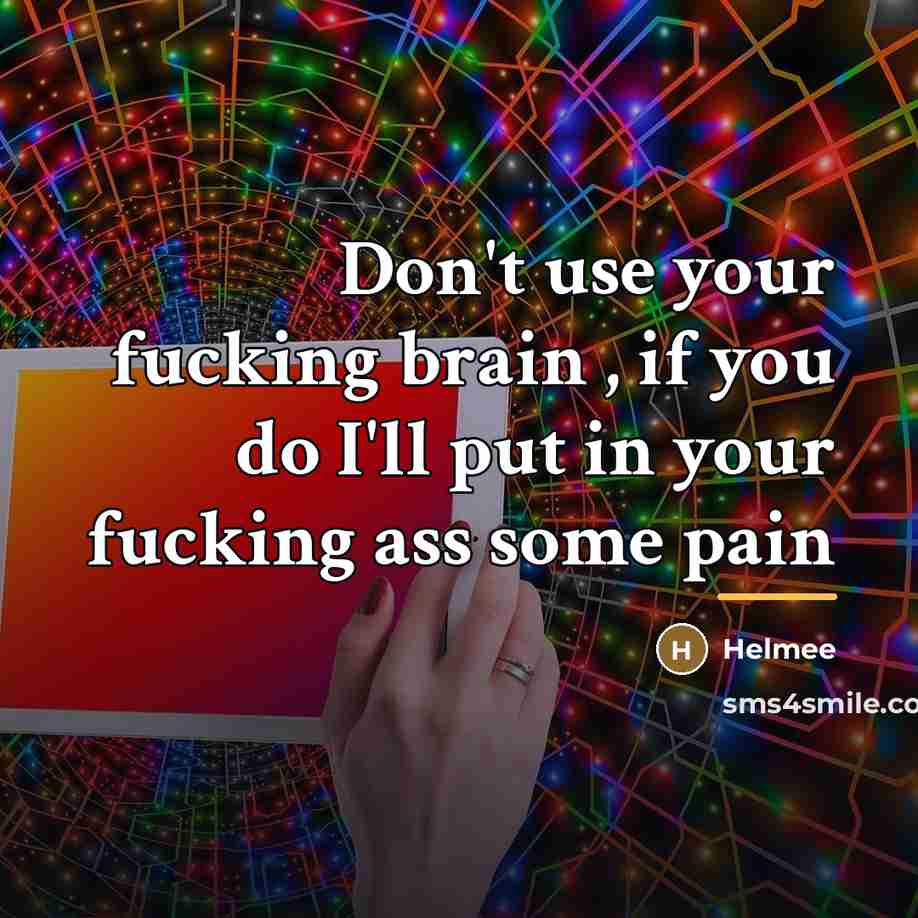“Don't use your fucking brain , if you do I'll…” quote by Helmee
