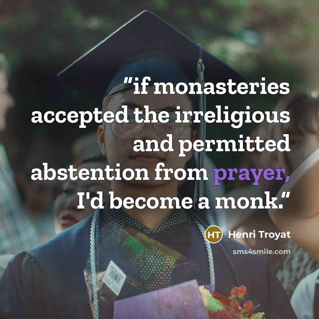 “if monasteries accepted the irreligious and permitted abstention from prayer, I'd become a monk.” quote by Henri Troyat