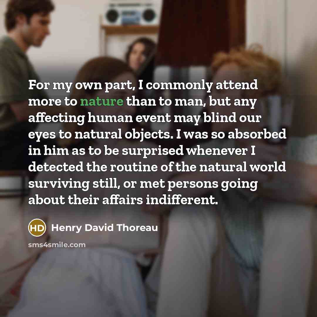 “For my own part, I commonly attend more to nature…” quote by Henry David Thoreau