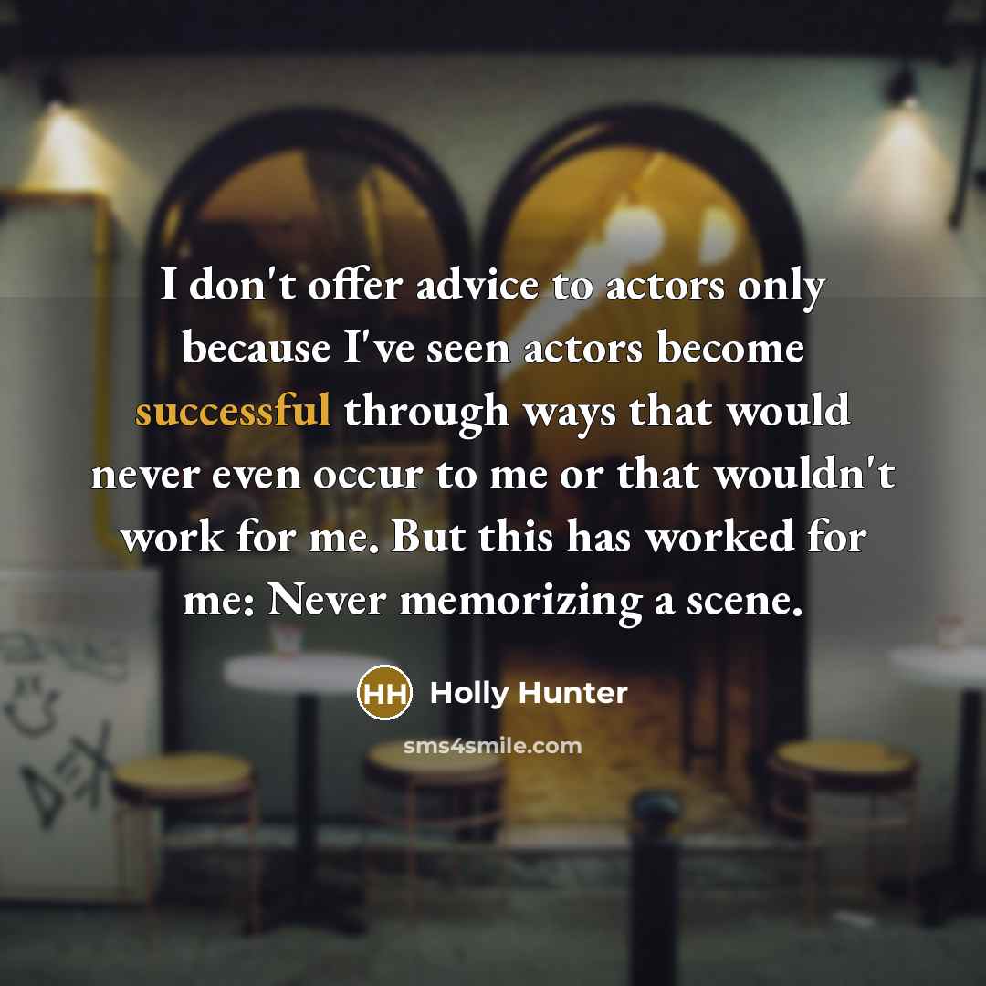 “I don't offer advice to actors only because I've seen…” quote by Holly Hunter