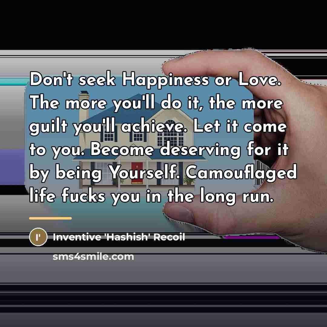 “Don't seek Happiness or Love. The more you'll do it,…” quote by Inventive 'Hashish' Recoil