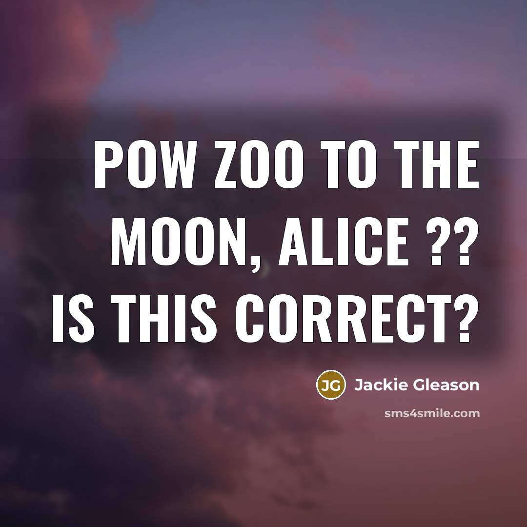 “Pow Zoo to the moon, Alice ?? Is this correct?” quote by Jackie Gleason