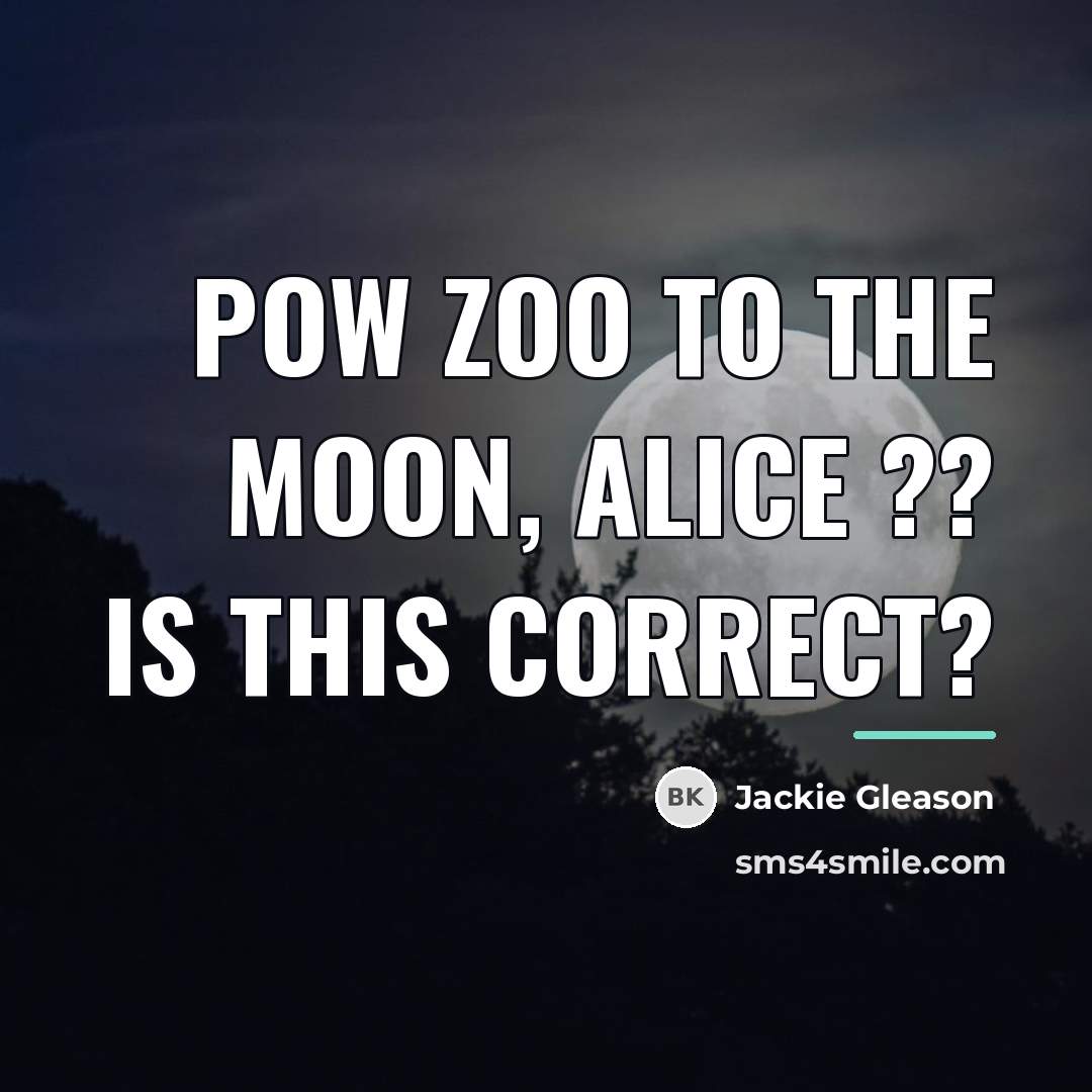 “Pow Zoo to the moon, Alice ?? Is this correct?…” quote by Jackie Gleason