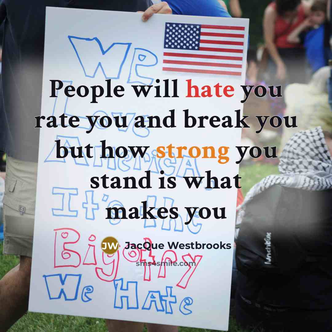 “People will hate you rate you and break you but how strong you stand is what makes you” quote by JacQue Westbrooks