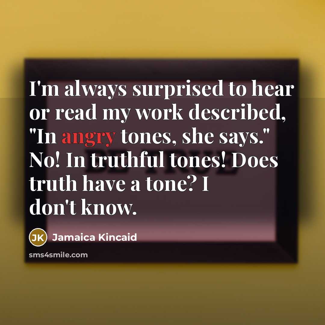 “I'm always surprised to hear or read my work described,…” quote by Jamaica Kincaid