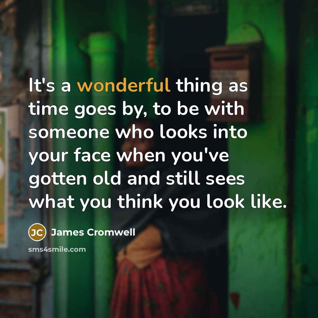 “It's a wonderful thing as time goes by, to be…” quote by James Cromwell