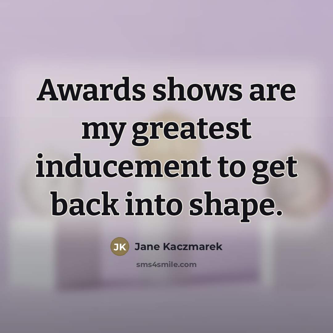“Awards shows are my greatest inducement to get back into…” quote by Jane Kaczmarek